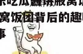 娱乐吃瓜酱讲腋窝饭团,腋窝饭团背后的趣味故事