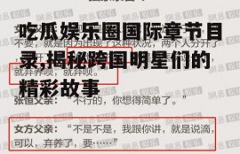 吃瓜娱乐圈国际章节目录,揭秘跨国明星们的精彩故事