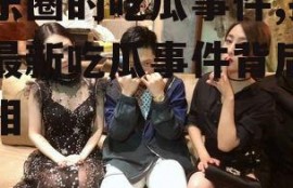 娱乐圈的吃瓜事件,揭秘最新吃瓜事件背后的真相