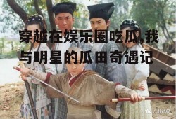 穿越在娱乐圈吃瓜,我与明星的瓜田奇遇记