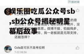 娱乐圈吃瓜公众号sb,sb公众号揭秘明星幕后故事