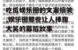 吃瓜娱乐圈的文案搞笑,娱乐圈那些让人捧腹大笑的幕后故事