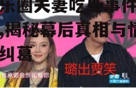 娱乐圈夫妻吃瓜事件视频,揭秘幕后真相与情感纠葛