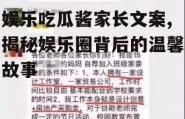 娱乐吃瓜酱家长文案,揭秘娱乐圈背后的温馨故事