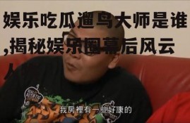 娱乐吃瓜遛鸟大师是谁,揭秘娱乐圈幕后风云人物