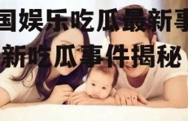 泰国娱乐吃瓜最新事件,最新吃瓜事件揭秘