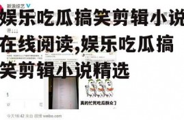 娱乐吃瓜搞笑剪辑小说在线阅读,娱乐吃瓜搞笑剪辑小说精选