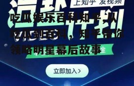 吃瓜娱乐百科知乎,从吃瓜到百科，知乎带你领略明星幕后故事