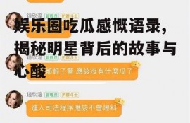 娱乐圈吃瓜感慨语录,揭秘明星背后的故事与心酸