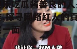 娱乐吃瓜酱善良的人是谁,探寻网络红人的真实一面