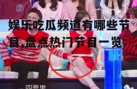 娱乐吃瓜频道有哪些节目,盘点热门节目一览