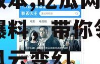 娱乐718.sx吃瓜网页版本,吃瓜网页版独家爆料，带你领略娱乐圈风云变幻