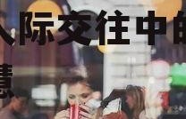 娱乐吃瓜酱人际交往,揭秘人际交往中的趣味与智慧