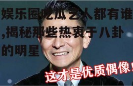 娱乐圈吃瓜艺人都有谁,揭秘那些热衷于八卦的明星