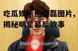 吃瓜娱乐圈吴磊图片,揭秘明星幕后故事