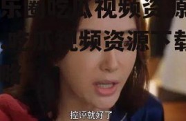 娱乐圈吃瓜视频资源下载,吃瓜视频资源下载攻略