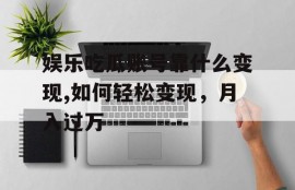 娱乐吃瓜账号靠什么变现,如何轻松变现，月入过万