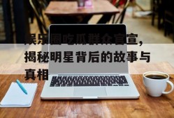 娱乐圈吃瓜群众官宣,揭秘明星背后的故事与真相