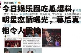 今日娱乐圈吃瓜爆料,明星恋情曝光，幕后真相令人震惊！
