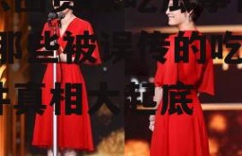 娱乐圈资深吃瓜事件真相,那些被误传的吃瓜事件真相大起底