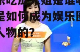 娱乐吃瓜大姐是谁啊,她是如何成为娱乐圈风云人物的？