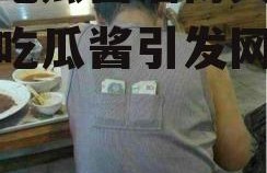 娱乐吃瓜酱淄博大爷,娱乐吃瓜酱引发网友热议