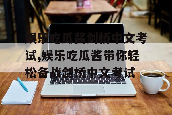 娱乐吃瓜酱剑桥中文考试,娱乐吃瓜酱带你轻松备战剑桥中文考试