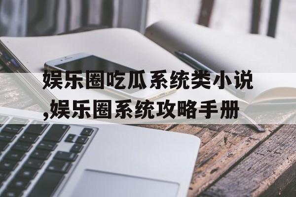 娱乐圈吃瓜系统类小说,娱乐圈系统攻略手册